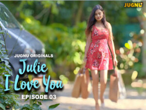 Julie I Love You 2024 Hindi Hot Web Series Jugnu Episode 03