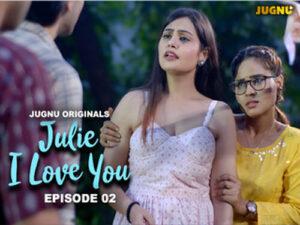 Julie I Love You 2024 Hindi Hot Web Series Jugnu Episode 02